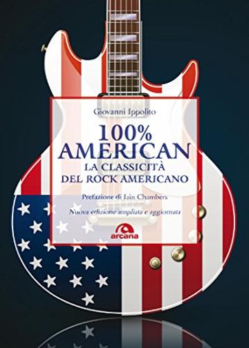 100% American: La classicità del rock americano. Nuova edizione ampliata e aggiornata